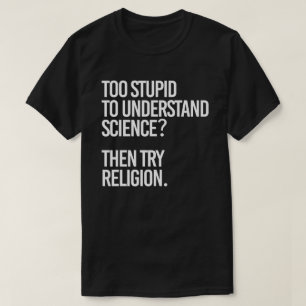 För dum för vetenskapen? Prova religionen T Shirt