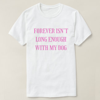 För evigt är inte tillräckligt länge med min hund  t shirt