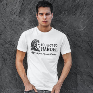 För Hett till Handel - Baroque Music Älskare T Shirt