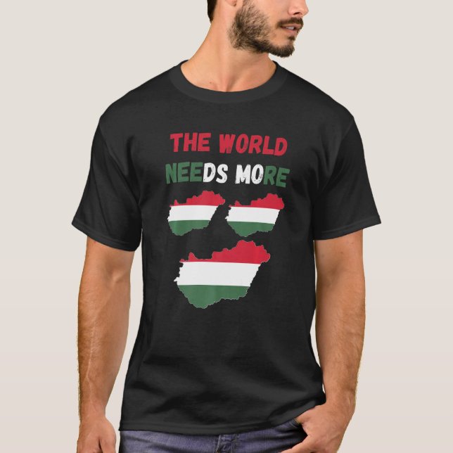 For Hungarian People And Fans The World Needs More T Shirt (Framsida)