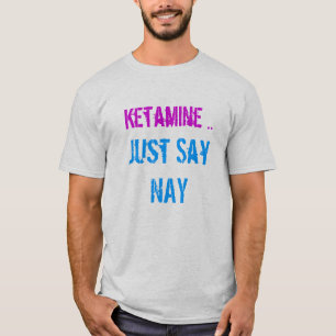 för ketamine något att säganay precis t shirt