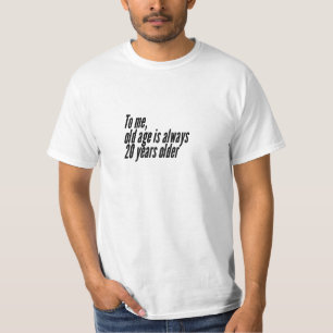 För mig är åldern alltid 20 år äldre. t shirt