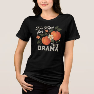 För mogen för denna dramatik Rolig persikon slogan T Shirt