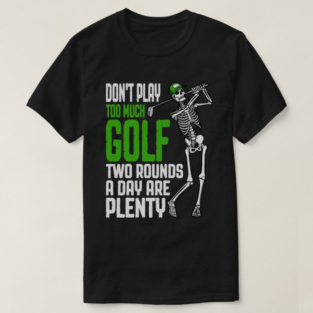 För mycket Golf Funny Golfing Skeleton Golfer Quot T Shirt (Design framsida)