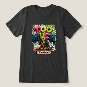 För mycket, jag är klar, rolig utbrändhet t shirt