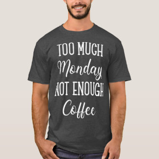 För mycket måndag för lite kaffe t shirt