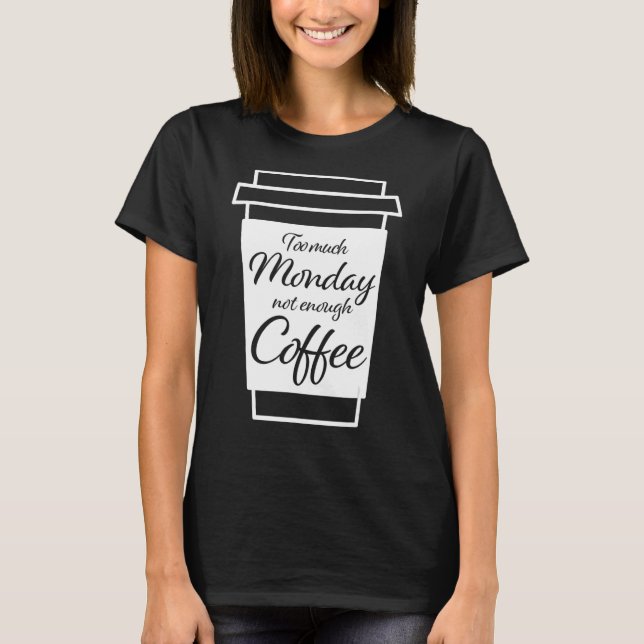 För mycket måndag - inte tillräckligt mycket kaffe t shirt (Framsida)