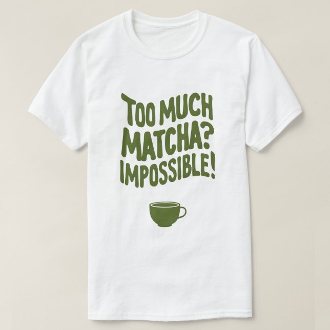 För mycket Matcha? Omöjligt! T Shirt (Design framsida)