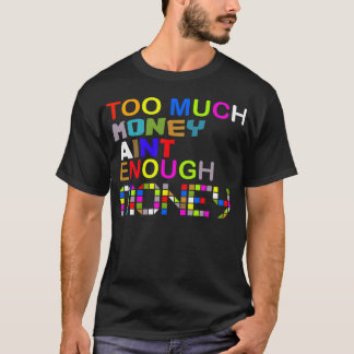 För mycket pengar för att få nog.. tee shirt
