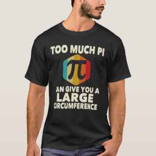 För mycket Pi kan Ge dig en stor omgivning T Shirt