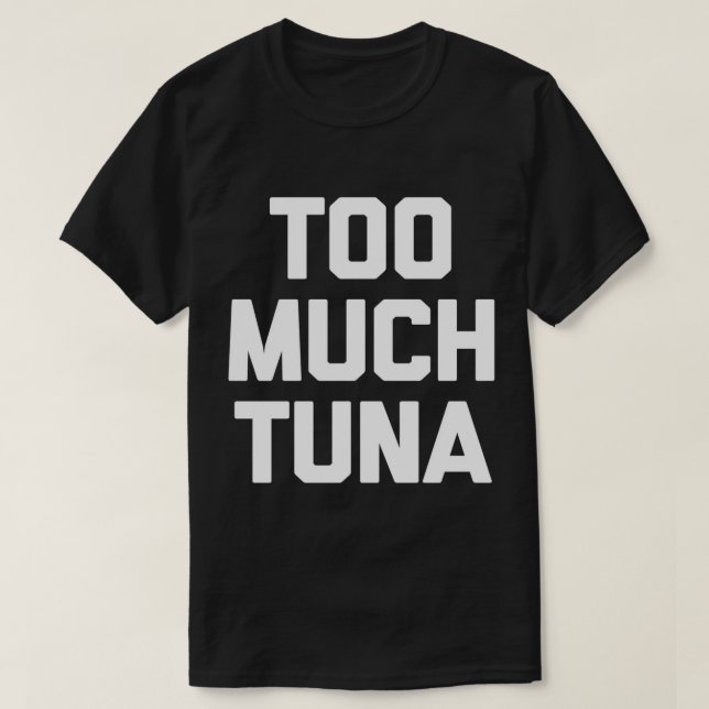 För mycket Tuna T-Shirt-roligt som säger sarkastis T Shirt (Design framsida)