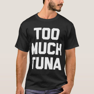För mycket Tuna T-Shirt-roligt som säger sarkastis T Shirt