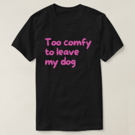 För mysig för att lämna min hund – Rolig ägare av  T Shirt