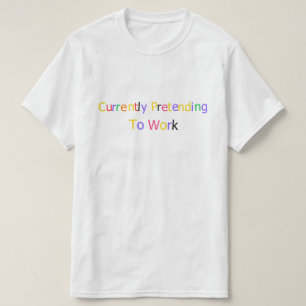 För närvarande låtsasarbeta Roligt Sarktiskt  T Shirt