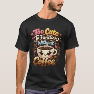 För söß att fungera utan kaffe Roligt Sött Kaffe T Shirt