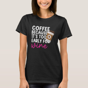 För Tidigt för Vin Drinking Coffee Drinker Graphic T Shirt