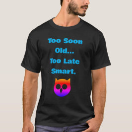 För tidigt gammal, för sent smart. Roligt, åldersr T Shirt