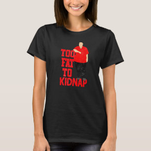 För Tjock till kidnappning av Harder och Funnier T Shirt