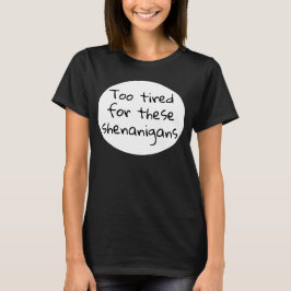 För trött för de här Shenanigans Funny Black T Shirt