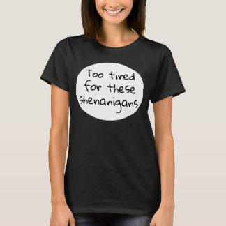 För trött för de här Shenanigans Funny Black T Shirt