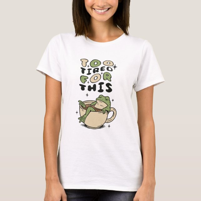 För trött för den här grodan i tekoppen t shirt (Framsida)