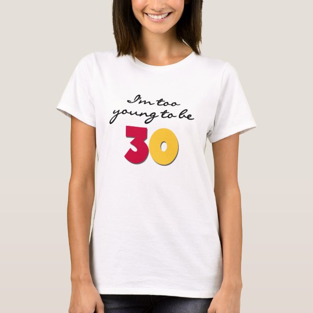 För ungt att vara 30 tee shirt (Framsida)