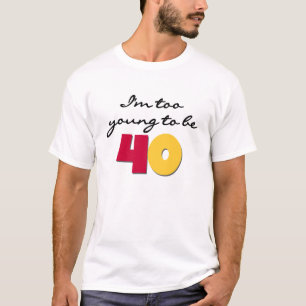 För ungt att vara 40 tee shirt