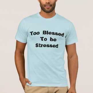 För välsignat för att vara stressad T-tröja T Shirt