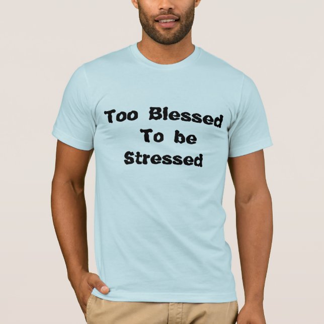 För välsignat för att vara stressad T-tröja T Shirt (Framsida)