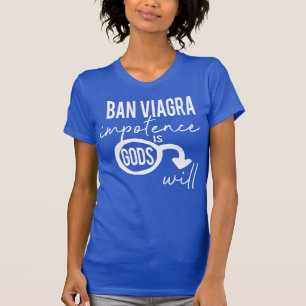 Förbud Viagra Impotence är Gods Will Pro Choice T Shirt