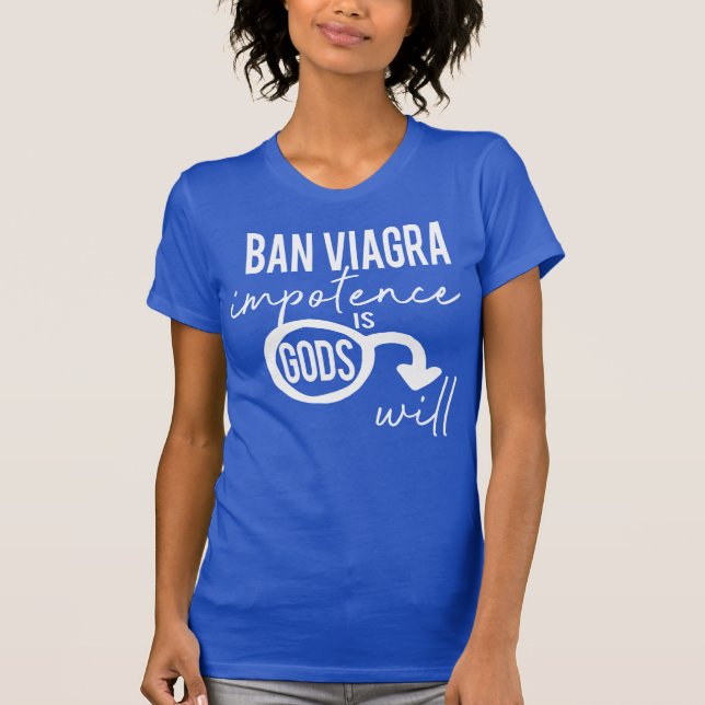 Förbud Viagra Impotence är Gods Will Pro Choice T Shirt (Framsida)