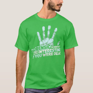 FORENSIC SCIENCE CSI GIFT Forensic Scientist T Shirt