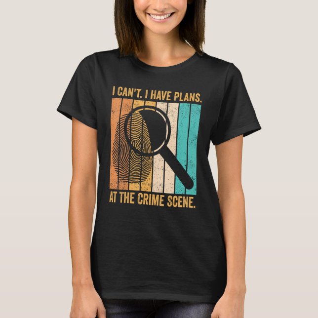 Forensic Scientist I Have Plans At The Crime Scene T Shirt (Framsida)