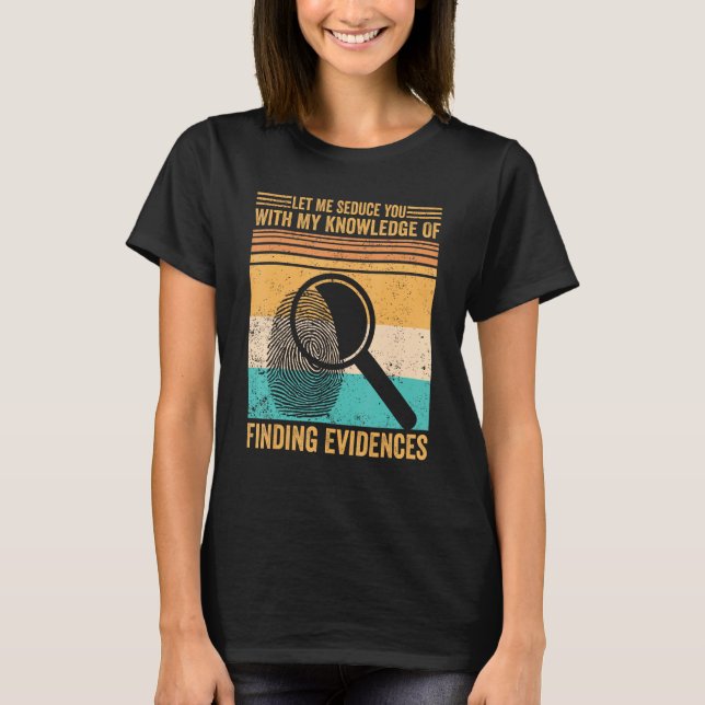 Forensic Scientist Let Me Seduce You With Finding  T Shirt (Framsida)