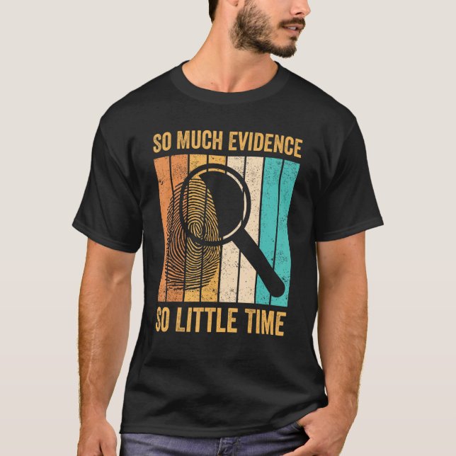 Forensic Scientist So Much Evidence So Little Time T Shirt (Framsida)