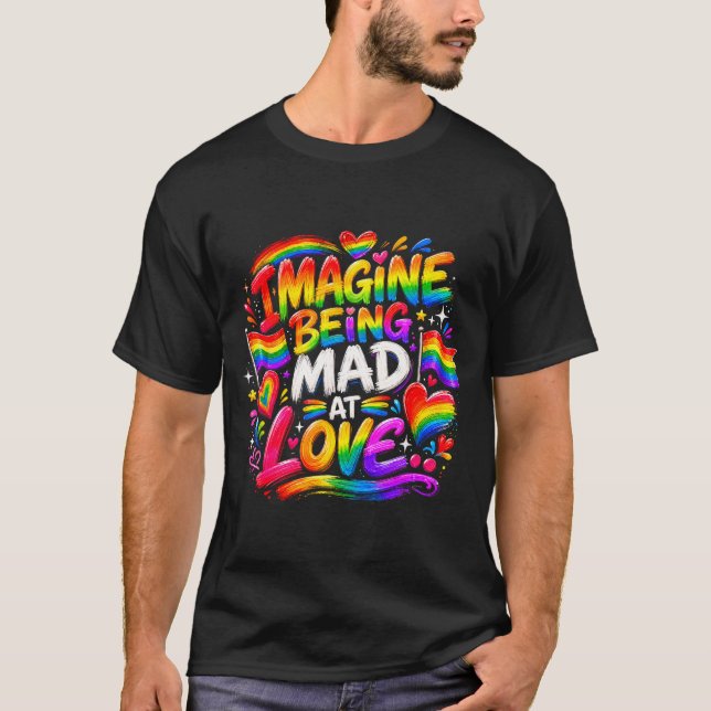Föreställ dig att vara arg på kärlek pride regnbåg t shirt (Framsida)