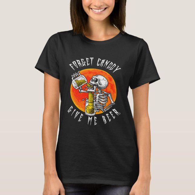 Forget Candy Give Me Beer Skeleton Drinking  Hallo T Shirt (Framsida)