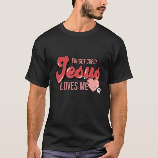 Forget Cupid Jesus Loves Me Christian Valentines D T Shirt (Framsida)