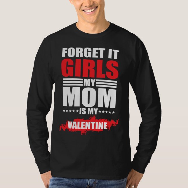 Forget It Girls My Mom Is My Valentine T Shirt (Framsida)
