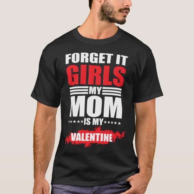 Forget It Girls My Mom Is My Valentine T Shirt (Framsida)