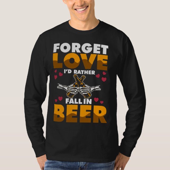 Forget Love I d rather Fall In Beer T Shirt (Framsida)