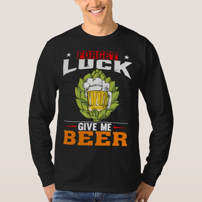 Forget Luck Give Me Beer  Beer Drinker T Shirt (Framsida)