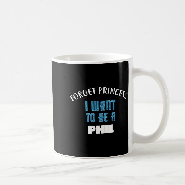 Forget Princess I Want To Be A Phil Name  Kaffemugg (Höger)