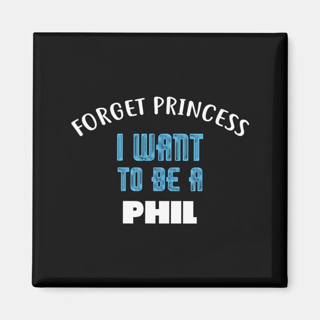 Forget Princess I Want To Be A Phil Name  Magnet (Framsidan)