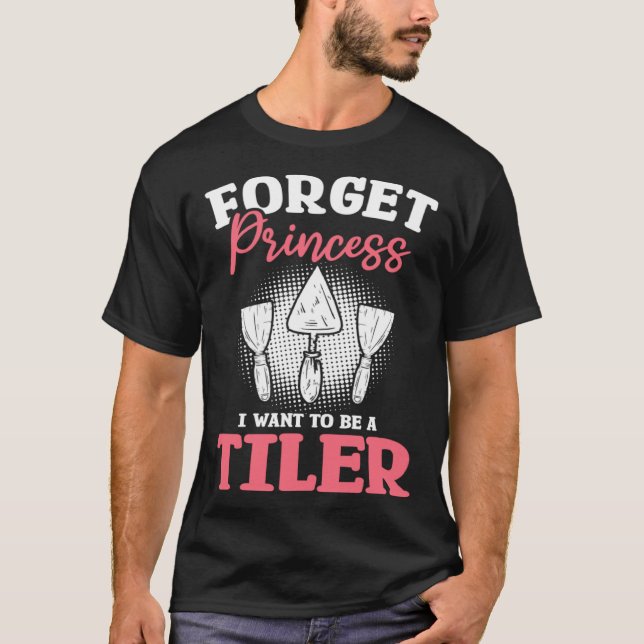 Forget Princess I Want To Be A Tiler Tiling Tilers T Shirt (Framsida)