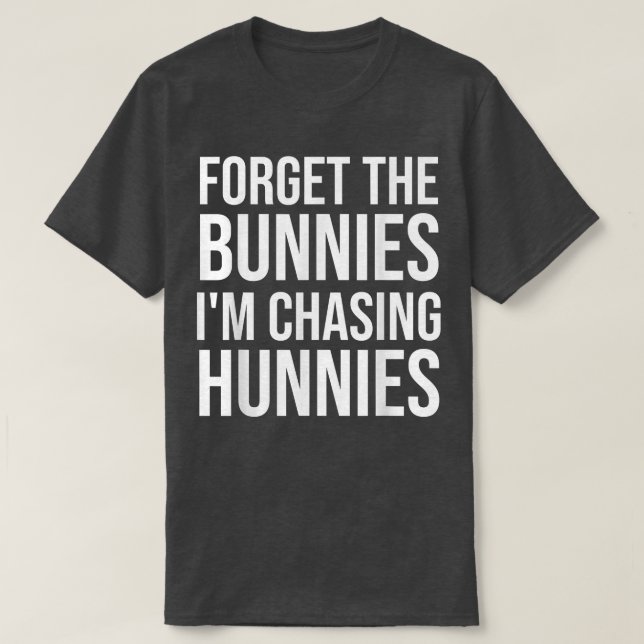 Forget the Bunnies I'm Chasing Hunnies ,Easter Egg T Shirt (Design framsida)