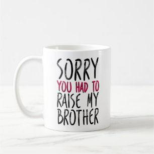 Förlåt att du var tvungen att ta upp min bror, M Kaffemugg