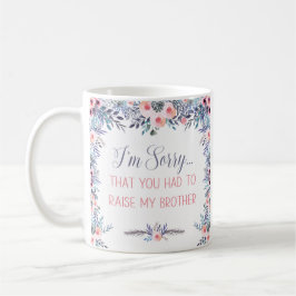 Förlåt att du var tvungen att ta upp mitt brödraka kaffemugg