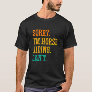 Förlåt att jag är Horse Riding kan inte Equestrian T Shirt