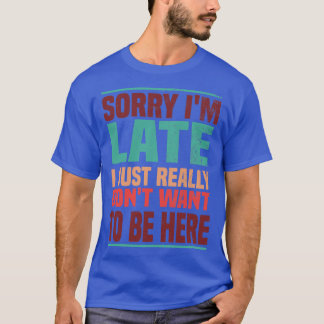Förlåt att jag är sen att jag bara vill vara här i t shirt